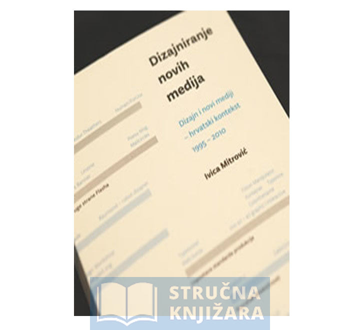 Dizajniranje novih medija: Dizajn i novi mediji 1995. – 2010. - Ivica Mitrović