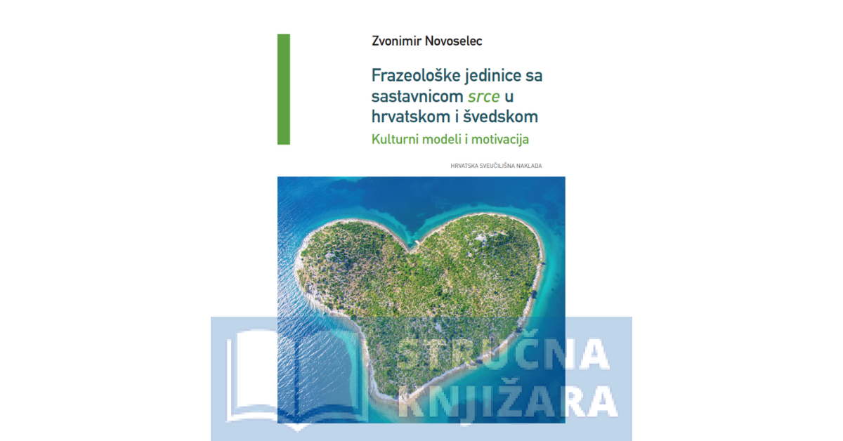 FRAZEOLOŠKE JEDINICE SA SASTAVNICOM SRCE U HRVATSKOM I ŠVEDSKOM - Kulturni modeli i motivacija - Zvonimir Novoselec