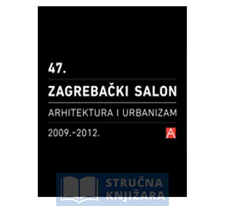 Katalog 47. zagrebačkog salona: Arhitektura i urbanizam 2009.-2012.
