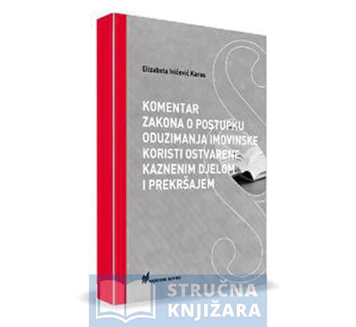 Komentar Zakona o postupku oduzimanja imovinske koristi ostvarene kaznenim djelom i prekršajem - Elizabeta Ivičević Karas