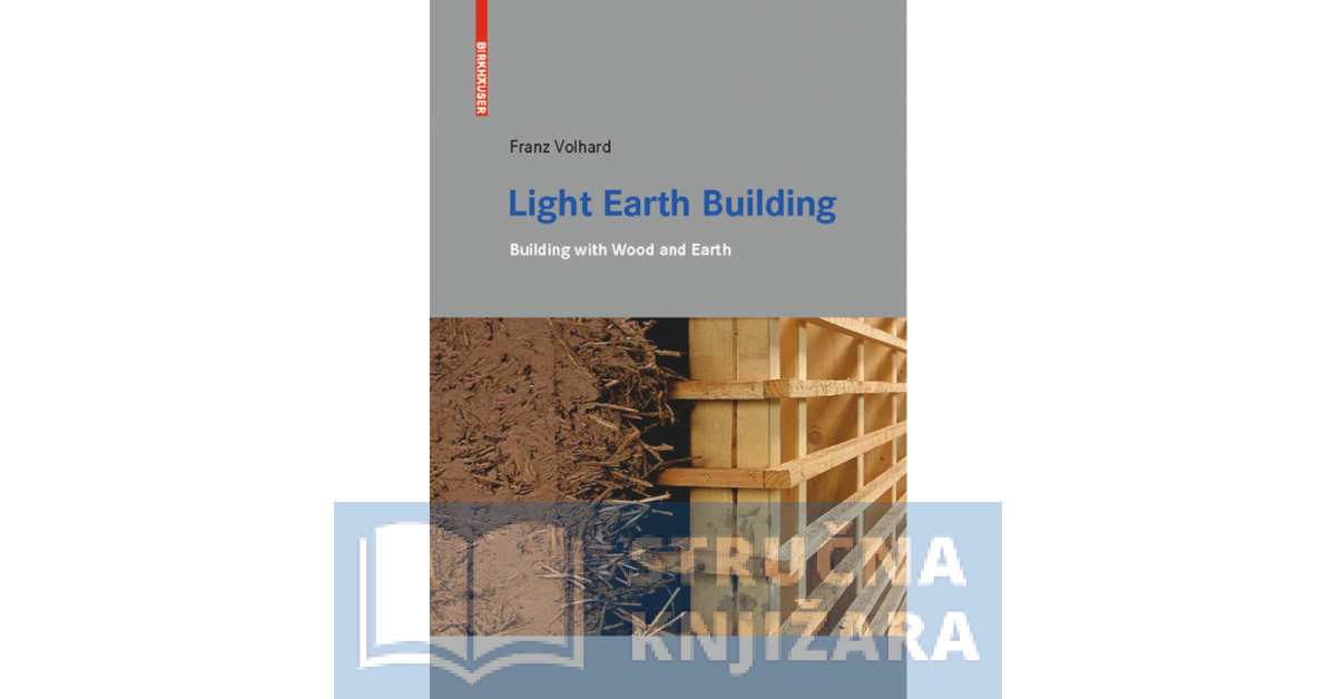 Light Earth Building - A Handbook for Building with Wood and Earth - Franz Volhard