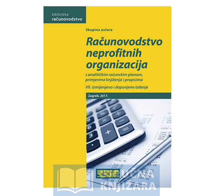 Računovodstvo neprofitnih organizacija - s analitičkim računskim planom, primjerima knjiženja i propisima - 7. izmijenjeno i dopunjeno izdanje