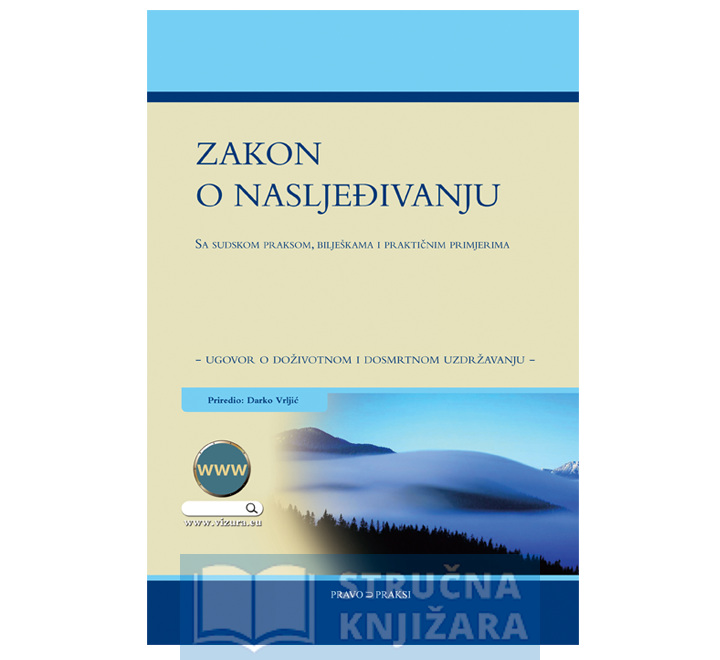 ZAKON O NASLJEĐIVANJU - SA SUDSKOM PRAKSOM, BILJEŠKAMA I PRAKTIČNIM PRIMJERIMA - Darko Vrljić