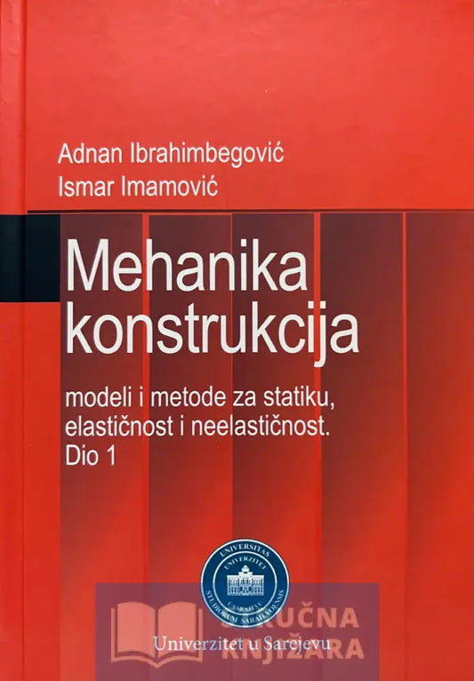 Mehanika Konstrukcija: Modeli I Metode Za Statiku Elastičnost Neelastičnost. 1. Dio - Adnan