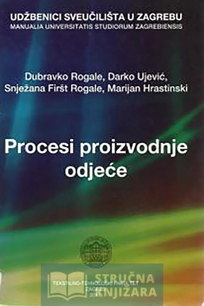 Procesi Proizvodnje Odjeće - Dubravko Rogale Darko Ujević Snježana Firšt Marijan Hrastinski