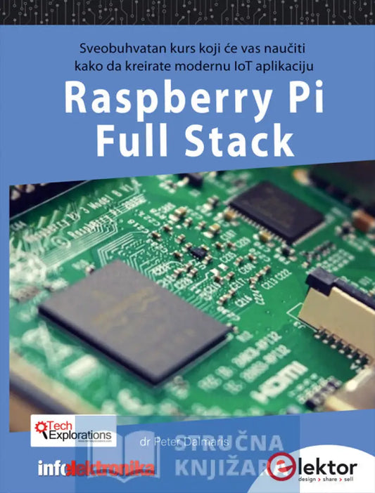 Raspberry Pi Full Stack - Sveobuhvatan Kurs Koji Će Vas Naučiti Kako Da Kreirate Modernu Iot