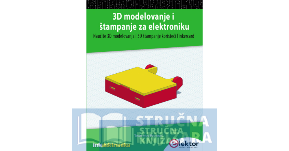 3D modelovanje i štampanje za elektroniku - Naučite 3D modelovanje i 3D štampanje koristeći Tinkercard - Teun van Roessel