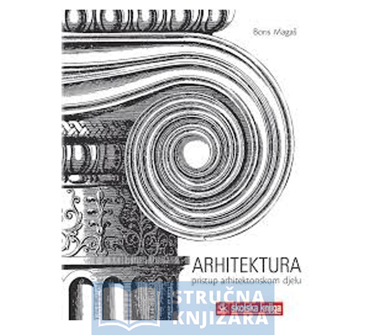 Arhitektura: pristup arhitektonskom djelu - Boris Magaš