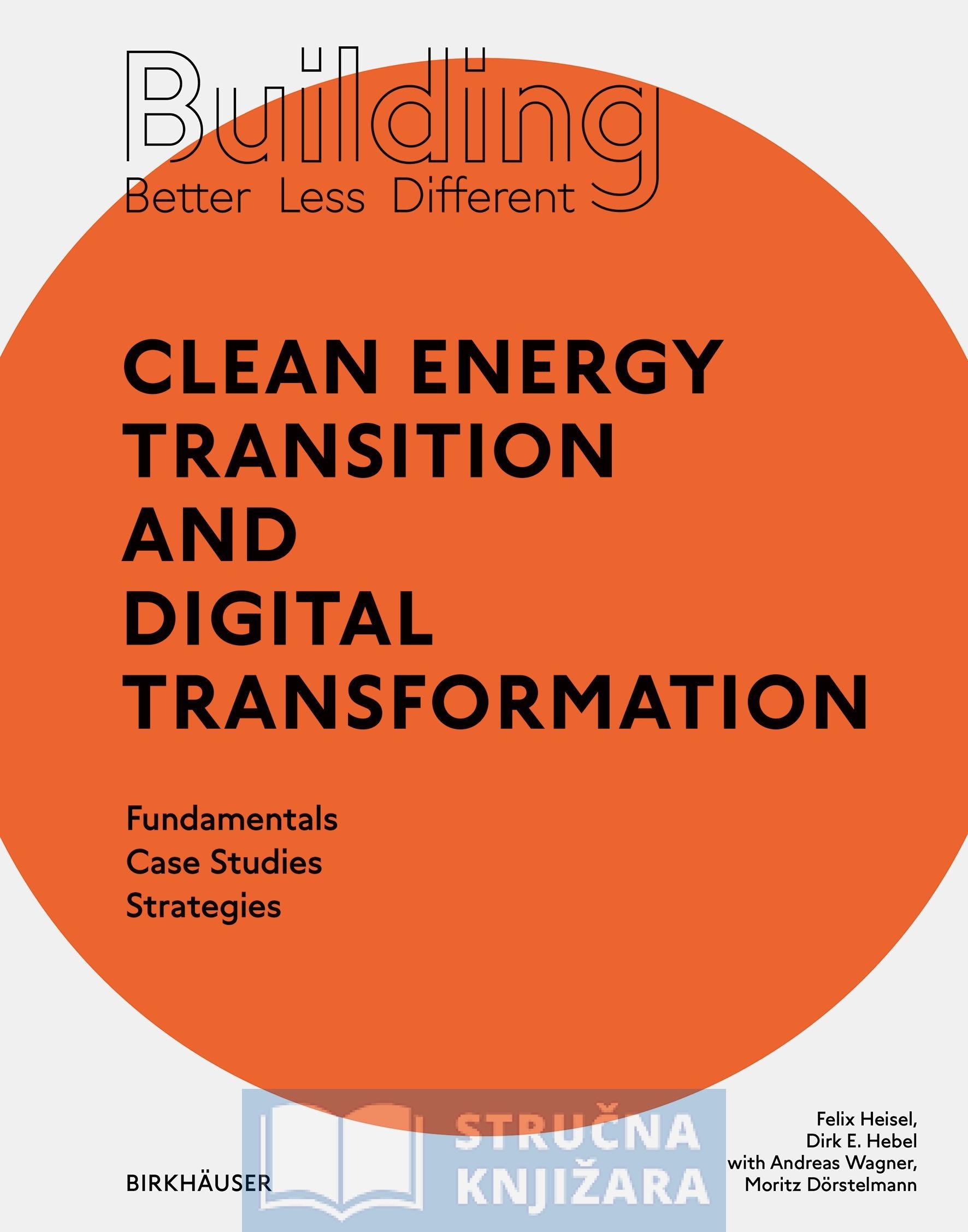 Building Better - Less - Different: Clean Energy Transition and Digital Transformation - Fundamentals - Case Studies - Strategies - Felix Heisel, Dirk E. Hebel, Andreas Wagner, Moritz Dörstelmann