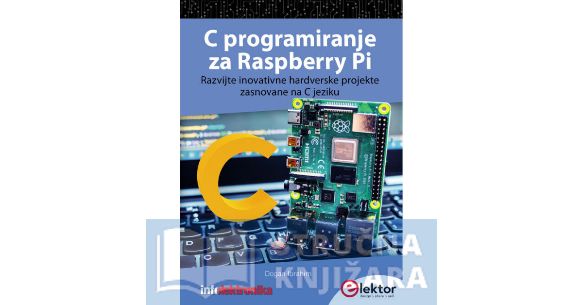 C programiranje za Raspberry Pi - Razvijte inovativne projekte zasnovane na hardveru u C jeziku - Dogan Ibrahim