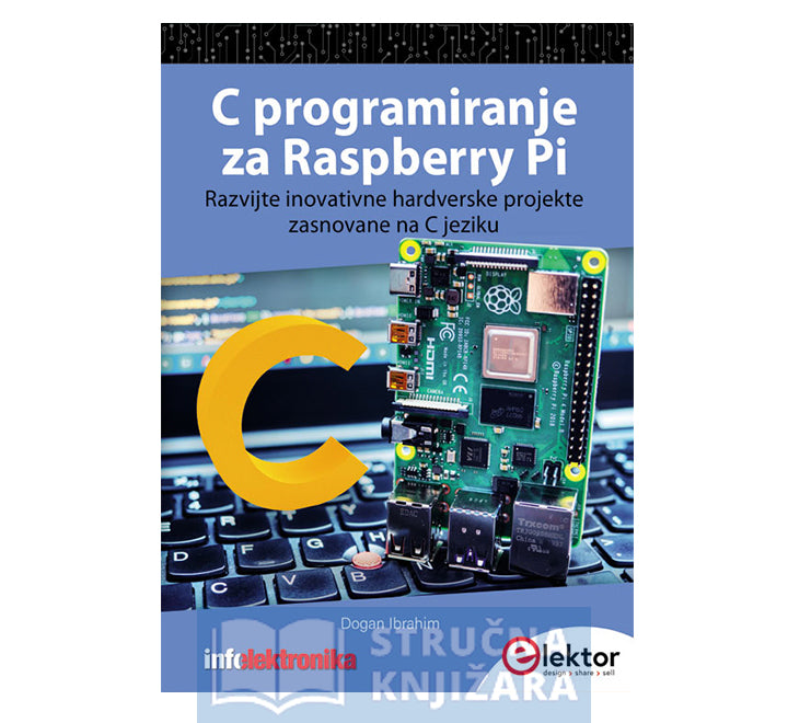 C programiranje za Raspberry Pi - Razvijte inovativne projekte zasnovane na hardveru u C jeziku - Dogan Ibrahim