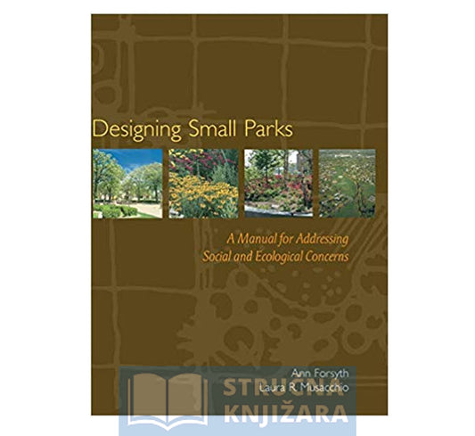 Designing Small Parks: A Manual for Addressing Social and Ecolog
