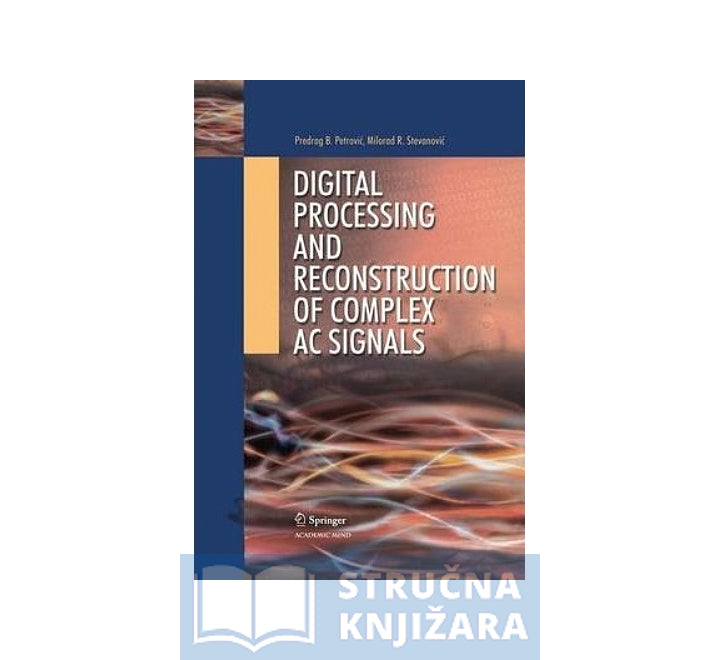 Digital processing and reconstruction of complex ac signals - Predrag B. Petrović , Milorad R. Stevanović