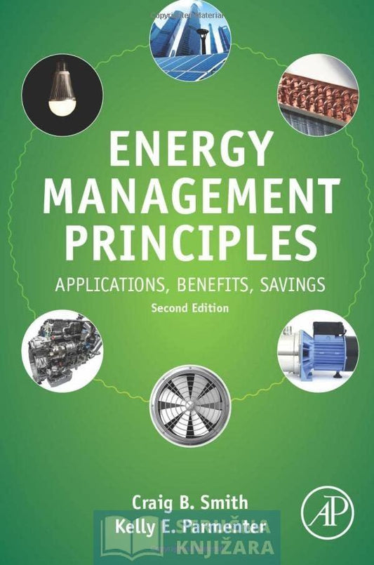 Energy Management Principles - Applications, Benefits, Savings - 2nd Edition - Craig B. Smith, Kelly E. Parmenter