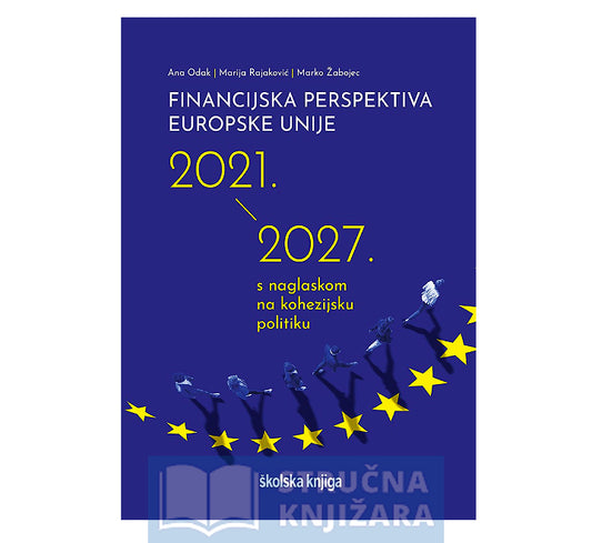 Financijska perspektiva Europske unije 2021. – 2027. s naglaskom na kohezijsku politiku - Ana Odak, Marija Rajaković, Marko Žabojec