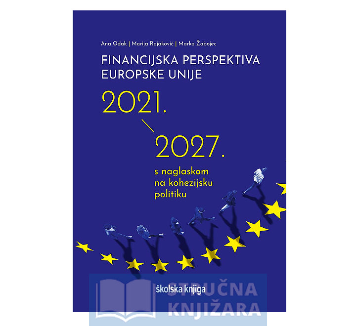 Financijska perspektiva Europske unije 2021. – 2027. s naglaskom na kohezijsku politiku - Ana Odak, Marija Rajaković, Marko Žabojec