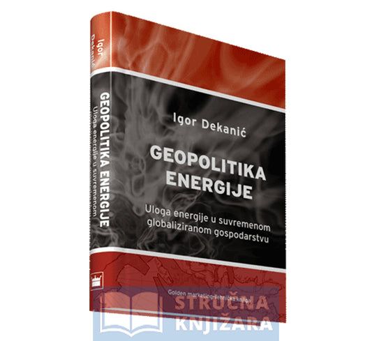 Geopolitika energije - Uloga energije u suvremenom globaliziranom gospodarstvu - Igor Dekanić