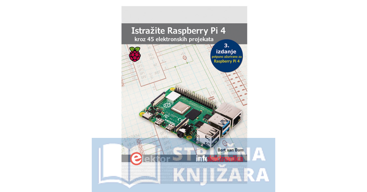 Istražite Raspberry Pi 4 kroz 45 elektronskih projekata - prevod 3. izdanja - Bert van Dam