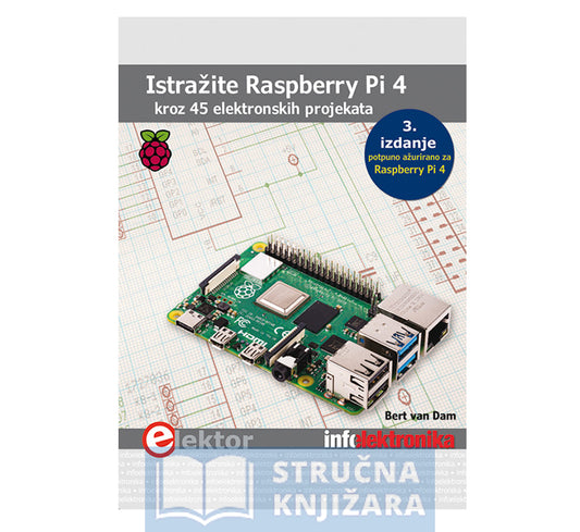 Istražite Raspberry Pi 4 kroz 45 elektronskih projekata - prevod 3. izdanja - Bert van Dam