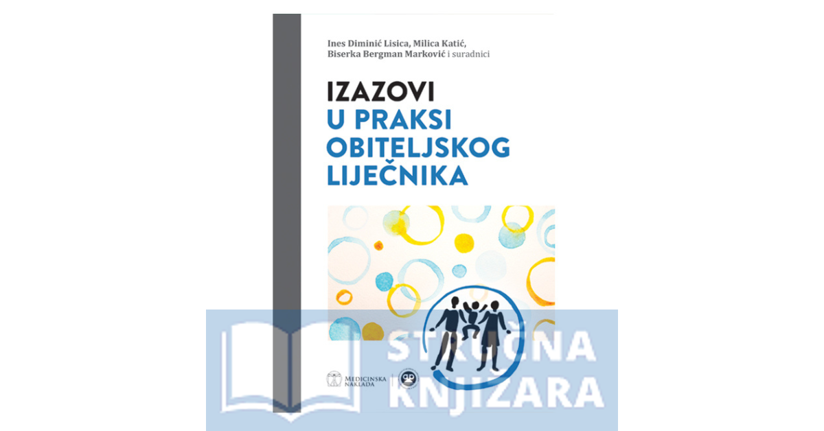 IZAZOVI U PRAKSI OBITELJSKOG LIJEČNIKA - Ines Diminić Lisica, Milica Katić, Biserka Bergman Marković i suradnici