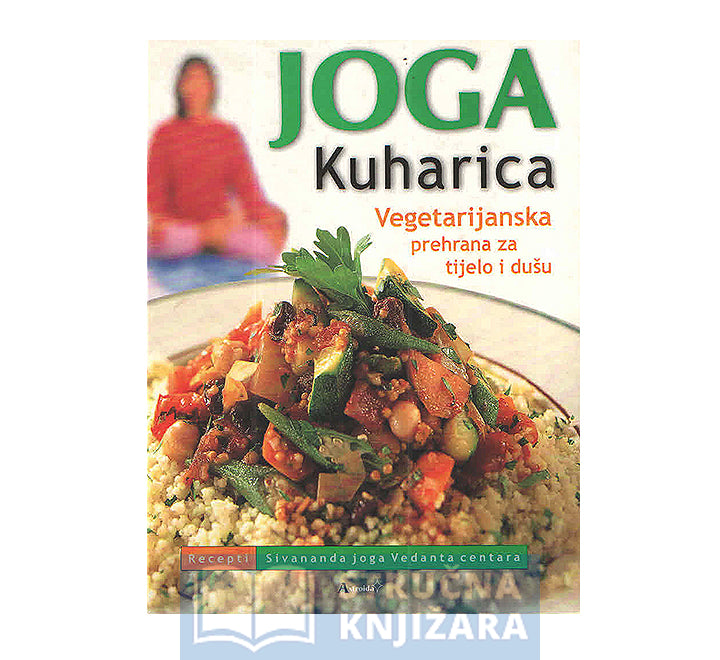 Joga kuharica - Vegetarijanska prehrana za dušu i tijelo - Sivananda Vedanta