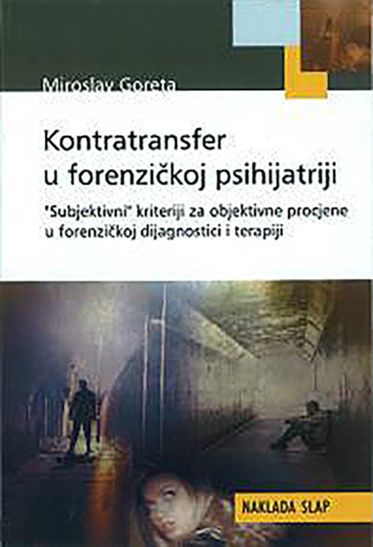 Kontratransfer u forenzičkoj psihijatriji - “subjektivni” kriteriji za objektivne procjene u forenzičkoj dijagnostici i terapiji - Miroslav Goreta
