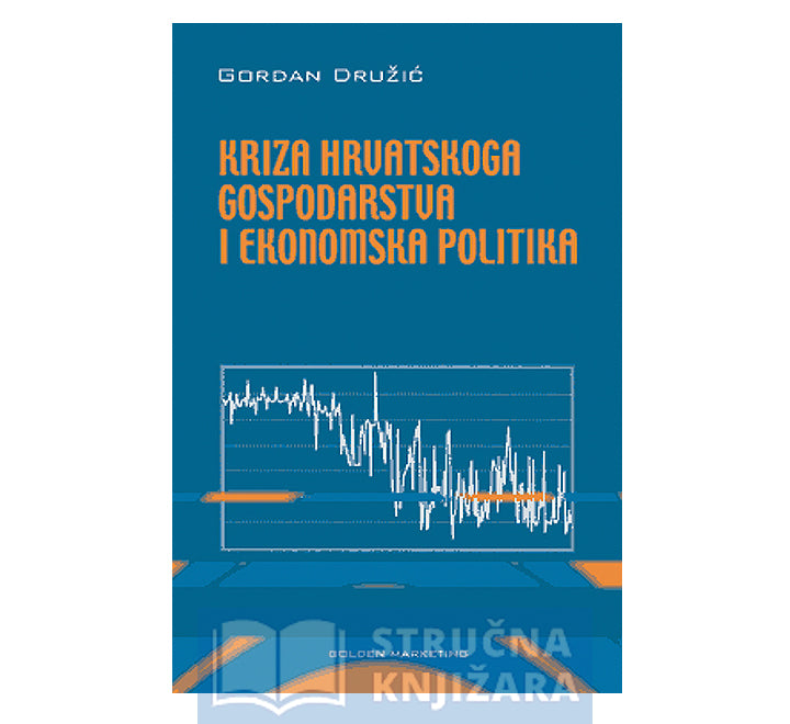 Kriza hrvatskog gospodarstva i ekonomska politika - Gordan Družić