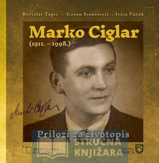 MARKO CIGLAR (1911. - 1998.) Prilozi za životopis - Berislav Topić, Goran Ivanišević, Ivica Vučak
