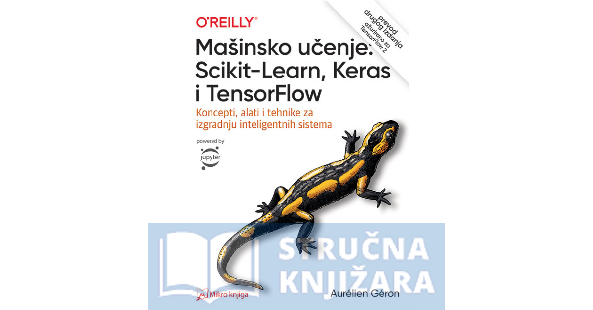 Mašinsko učenje: Scikit-Learn, Keras i TensorFlow: koncepti, alati i tehnike za izgradnju inteligentnih sistema - Aurélien Géron