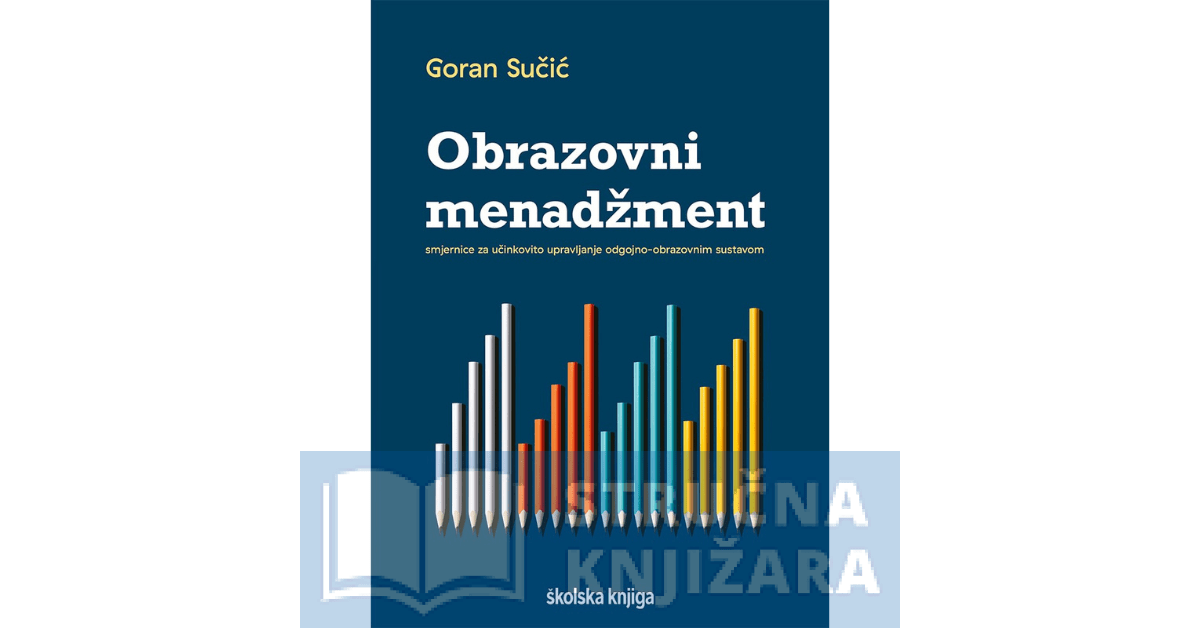 Obrazovni menadžment - smjernice za učinkovito upravljanje odgojno-obrazovnim sustavom - Goran Sučić