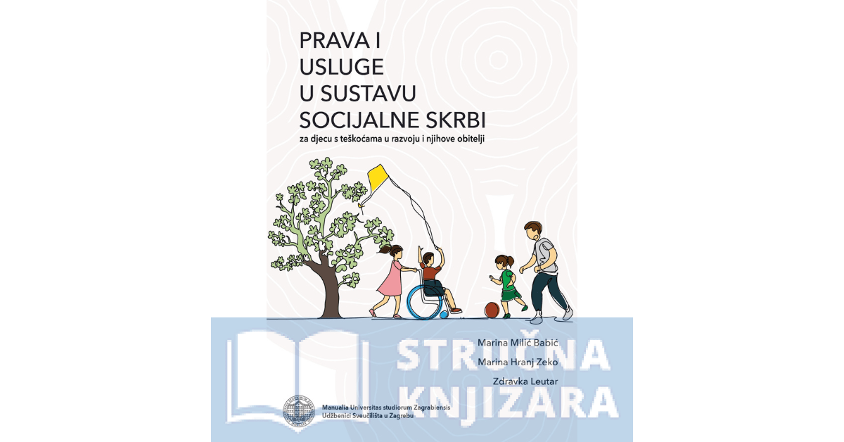 Prava i usluge u sustavu socijalne skrbi za djecu s teškoćama u razvoju i njihove obitelji - Marina Milić Babić, Marina Hranj Zeko, Zdravka Leutar