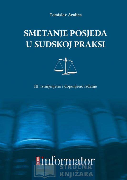Smetanje posjeda u sudskoj praksi - III. izmijenjeno i dopunjeno izdanje - Tomislav Aralica