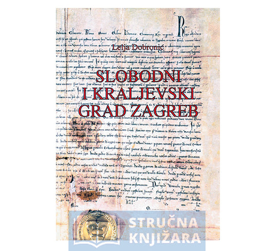 Slobodni i kraljevski grad Zagreb - Lelja Dobronić