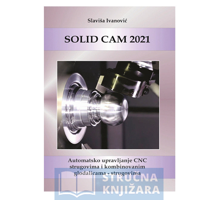 Solid CAM 2021 : automatsko upravljanje CNC strugovima i kombinovanim glodalicama - strugovima - Slaviša Ivanović