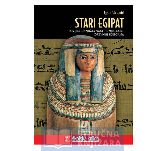 Stari Egipat-Povijest, književnost i umjetnost drevnih Egipćana - Igor Uranić