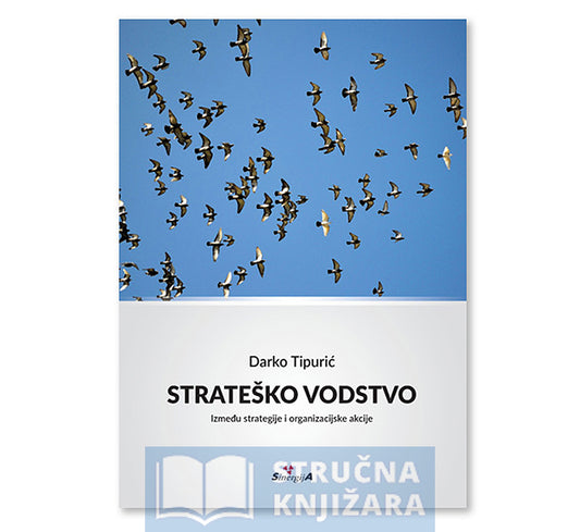 Strateško vodstvo - Između strategije i organizacijske akcije - Darko Tipurić