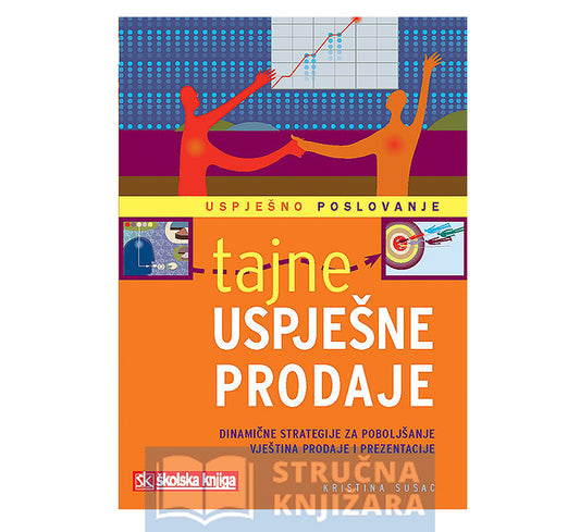 Tajne uspješne prodaje - Dinamične strategije za poboljšanje vještina prodaje i prezentacije - Kristina Susac