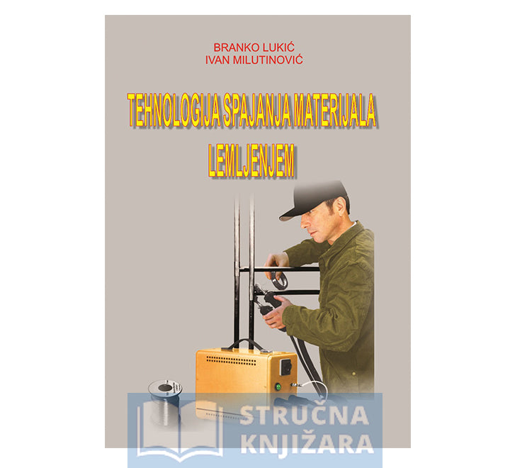 Tehnologija spajanja materijala lemljenjem - Branko Lukić, Ivan Milutinović