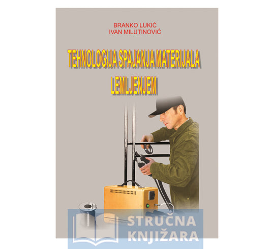 Tehnologija spajanja materijala lemljenjem - Branko Lukić, Ivan Milutinović