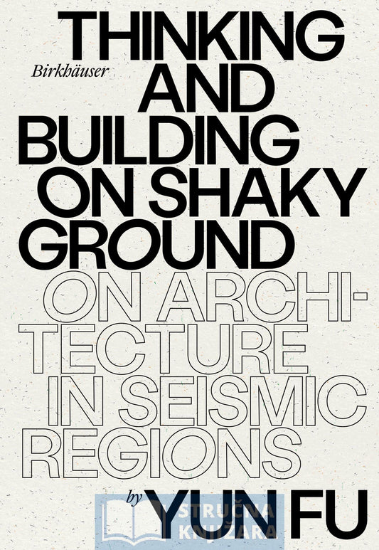 Thinking and Building on Shaky Ground - On Architecture in Seismic Regions - Yun Fu