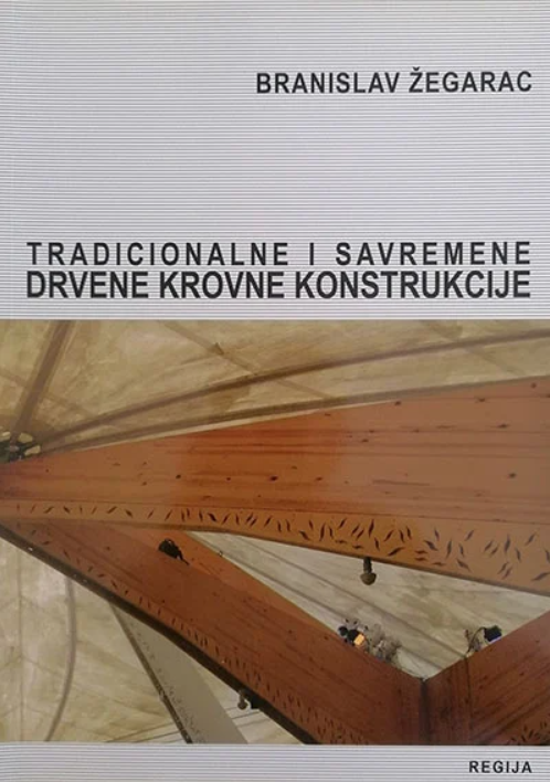Tradicionalne i savremene drvene krovne konstrukcije - Branislav Žegarac