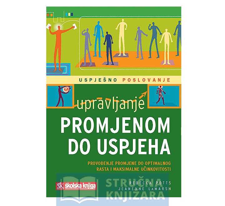 Upravljanje promjenom do uspjeha - Provođenje promjene do optimalanog rasta i maksimalne učinkovitosti - Rebecca Potts, Jeanenne Lamarsh