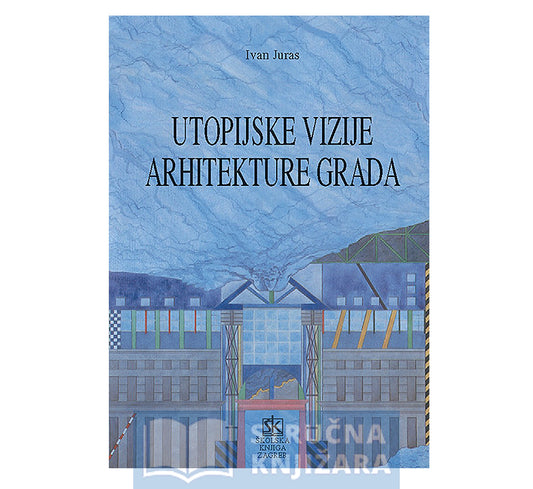 Utopijske vizije arhitekture grada - Ivan Juras
