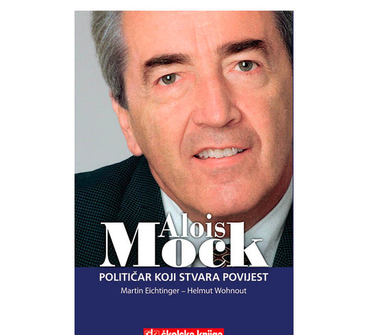 Alois Mock - Političar koji stvara povijest - Martin Eichtinger, Helmut Wohnout