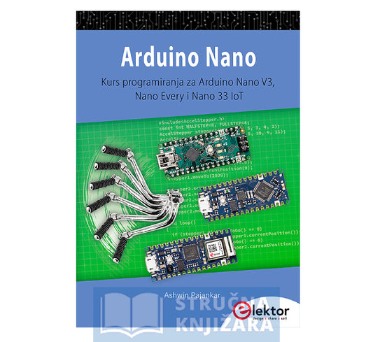 Arduino Nano - Kurs programiranja za Arduino Nano V3, Nano Every i Nano 33 IoT. - Ashwin Pajankar