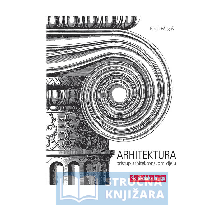 Arhitektura: pristup arhitektonskom djelu - Boris Magaš