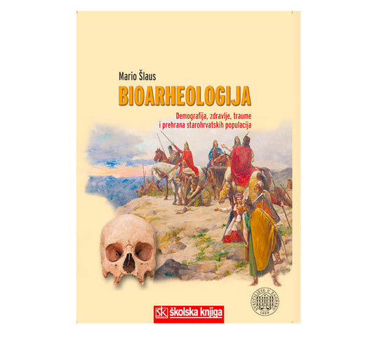 Bioarheologija - Demografija, zdravlje, traume i prehrana starohrvatskih populacija -  Mario Šlaus