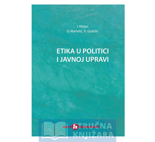 Etika u politici i javnoj upravi - Josip Kregar, Gordana Marčetić, Ksenija Grubišić