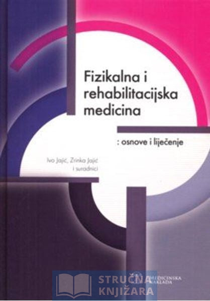 Fizikalna i rehabilitacijska medicina - osnove i liječenje - Ivo Jajić, Zrinka Jajić i suradnici