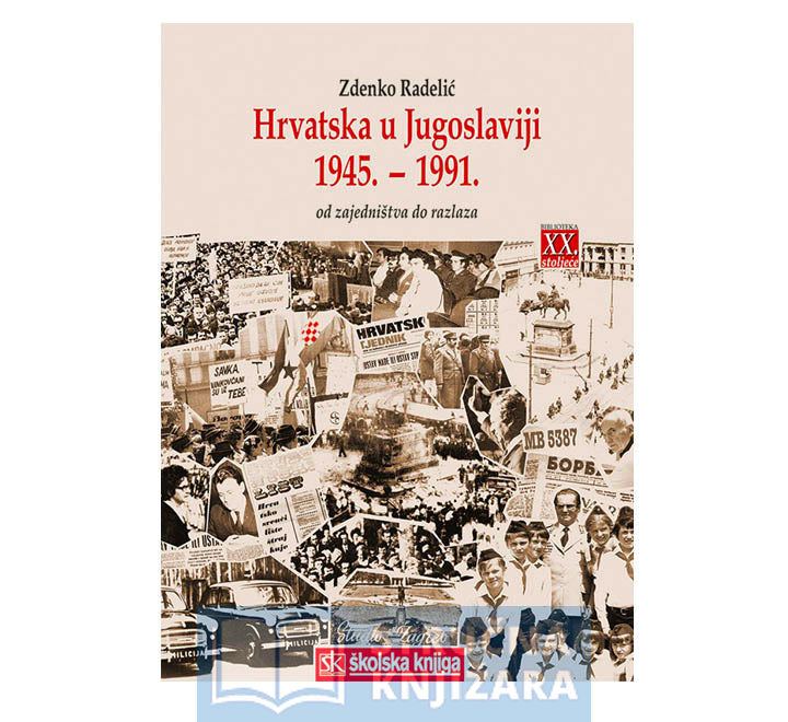 Hrvatska u Jugoslaviji (1945. - 1991.) - Od zajedništva do razlaza - Zdenko Radelić